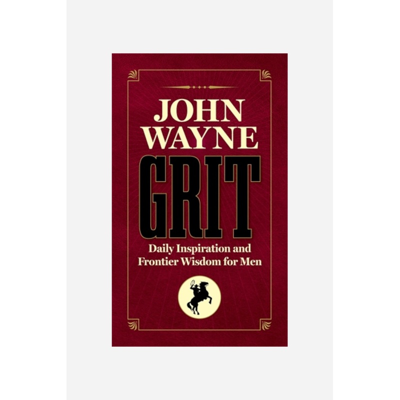 John Wayne Grit: Daily Inspiration and Frontier Wisdom for Men
